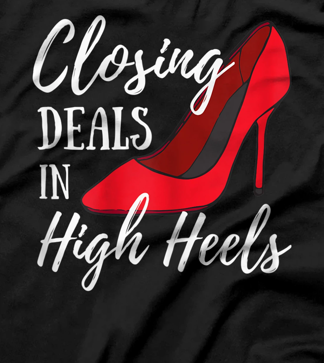 Womens Womens Funny Real Estate Agent - Closing Deals In High Heels T-Shirt