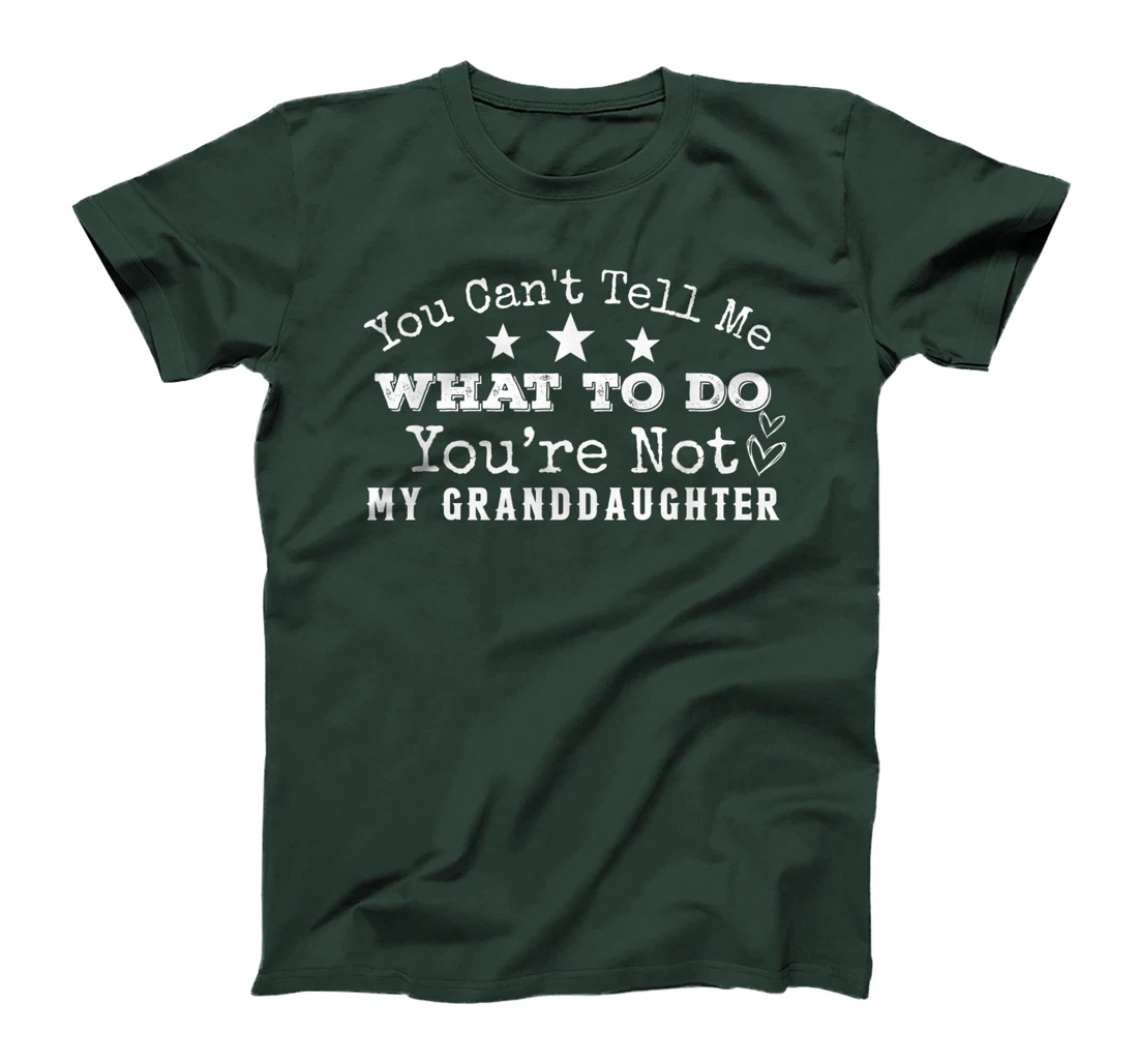 You Can't Tell Me What To Do You're Not My Granddaughter Fun T-Shirt