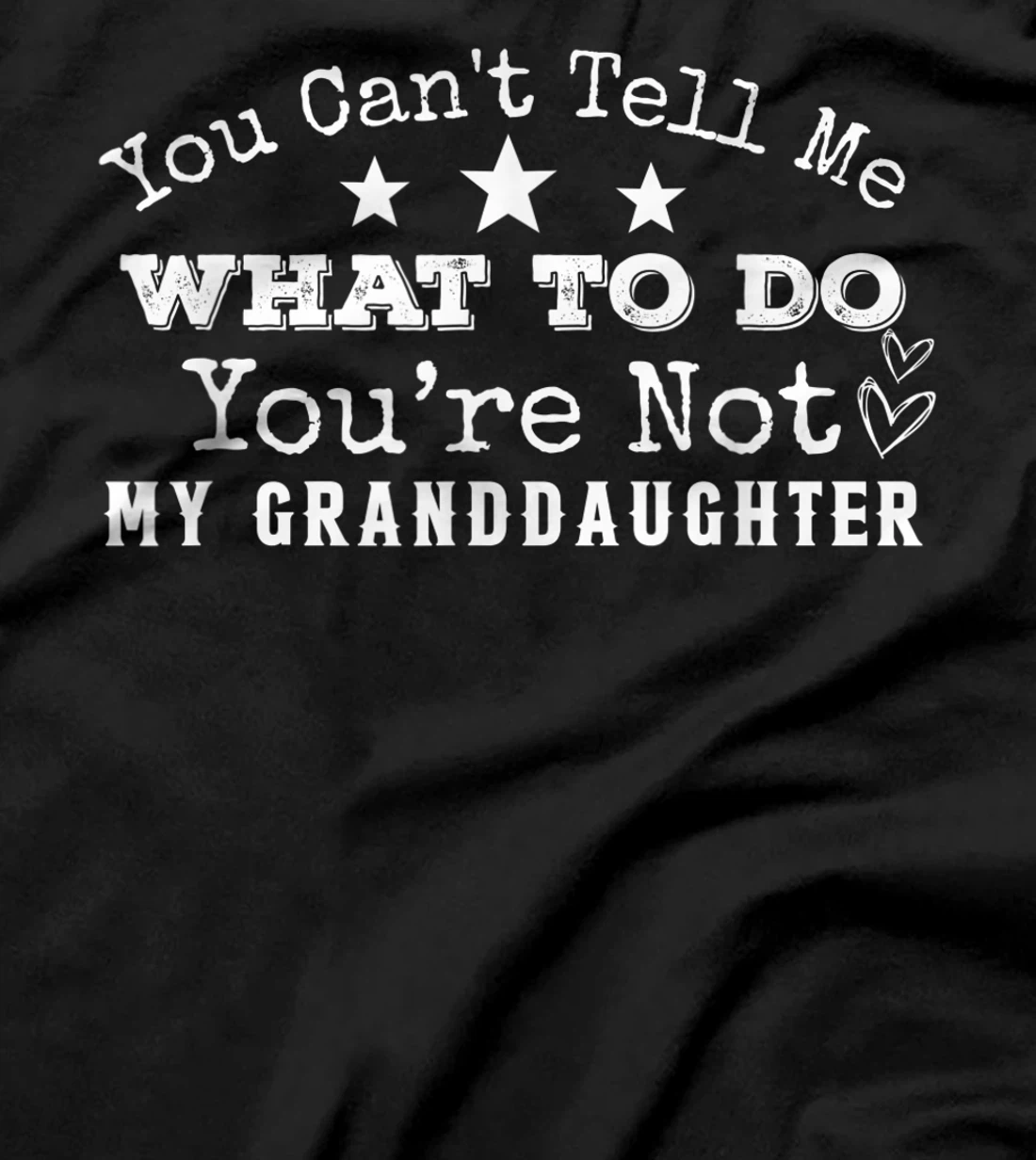 You Can't Tell Me What To Do You're Not My Granddaughter Fun T-Shirt