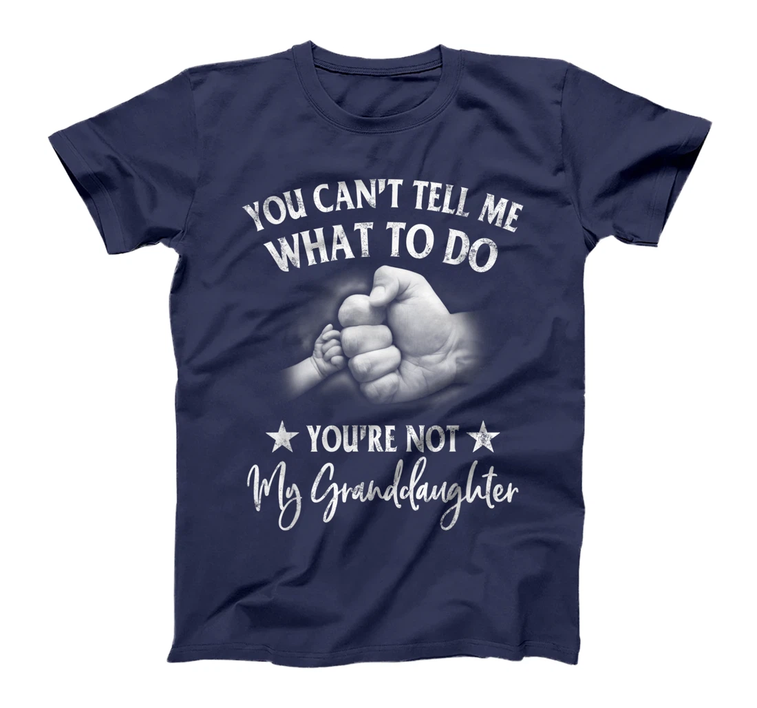 You Can't Tell Me What To Do You're Not My Granddaughter T-Shirt