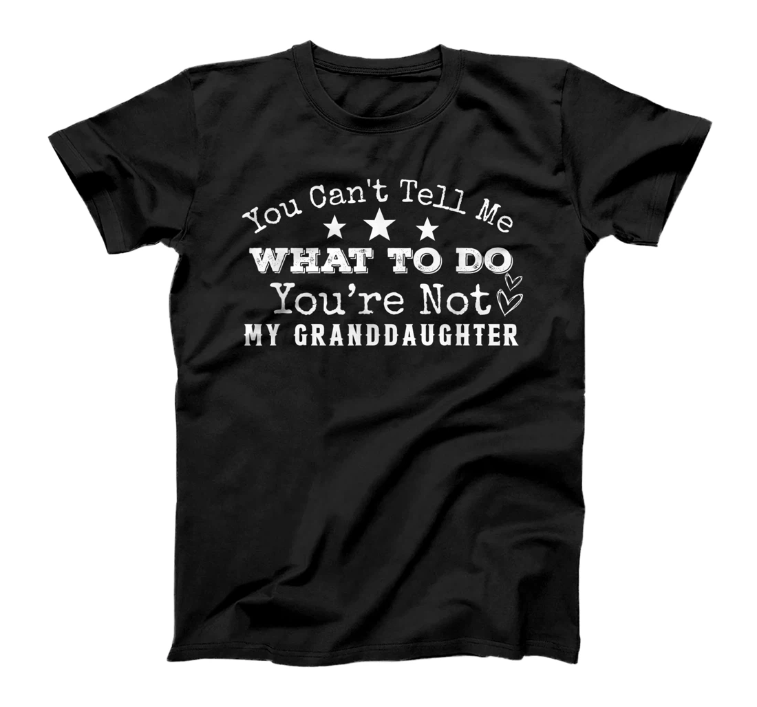 You Can't Tell Me What To Do You're Not My Granddaughter Fun T-Shirt