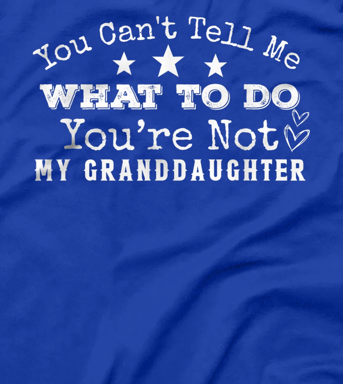 You Can't Tell Me What To Do You're Not My Granddaughter Fun T-Shirt