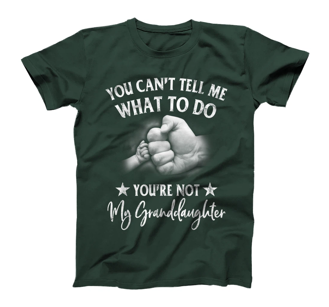 You Can't Tell Me What To Do You're Not My Granddaughter T-Shirt