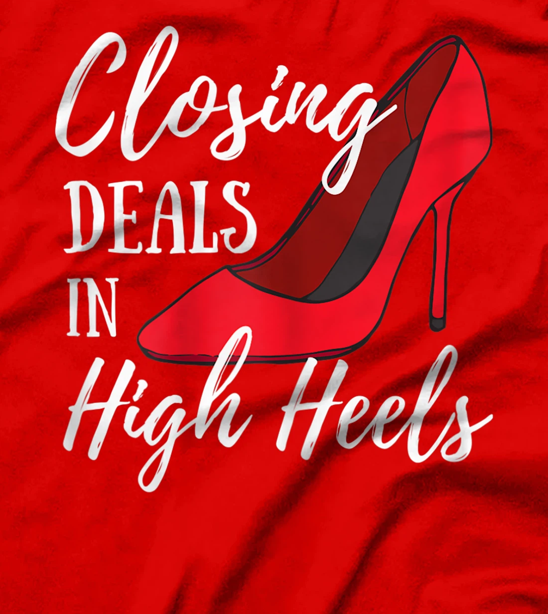 Womens Womens Funny Real Estate Agent - Closing Deals In High Heels T-Shirt