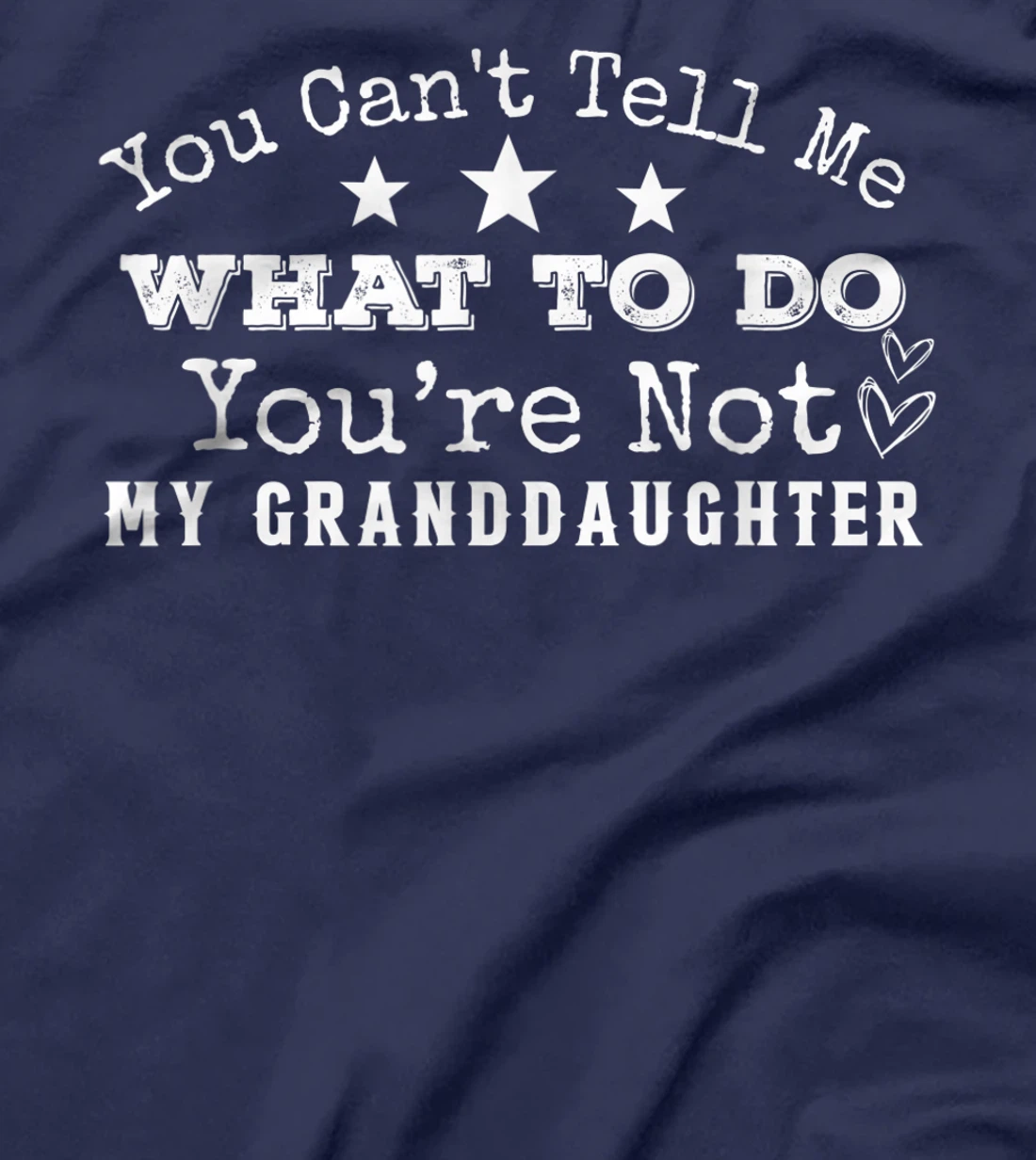 You Can't Tell Me What To Do You're Not My Granddaughter Fun T-Shirt