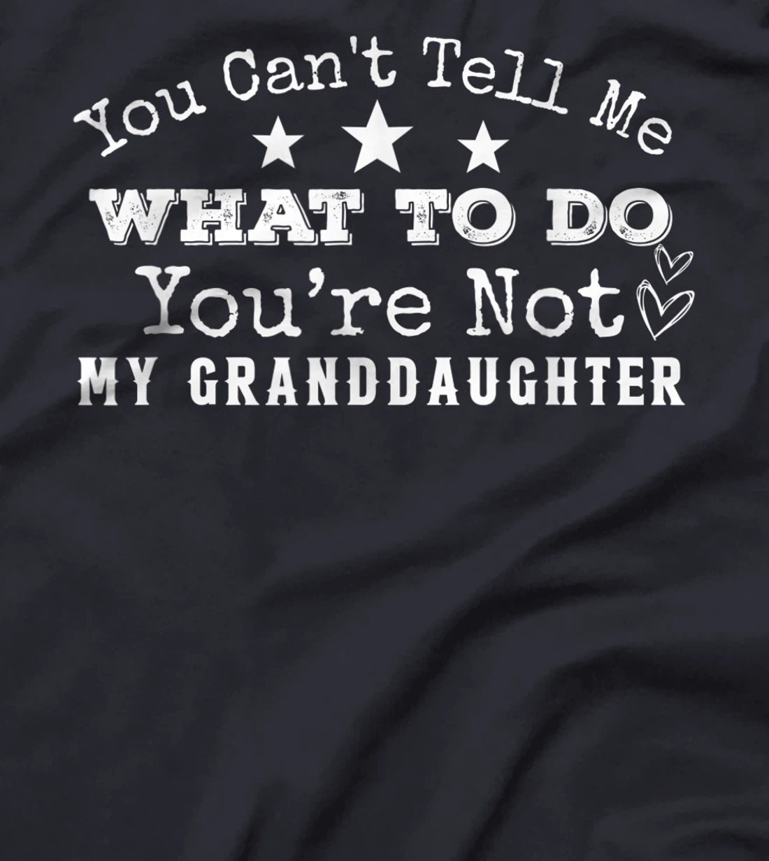 You Can't Tell Me What To Do You're Not My Granddaughter Fun T-Shirt