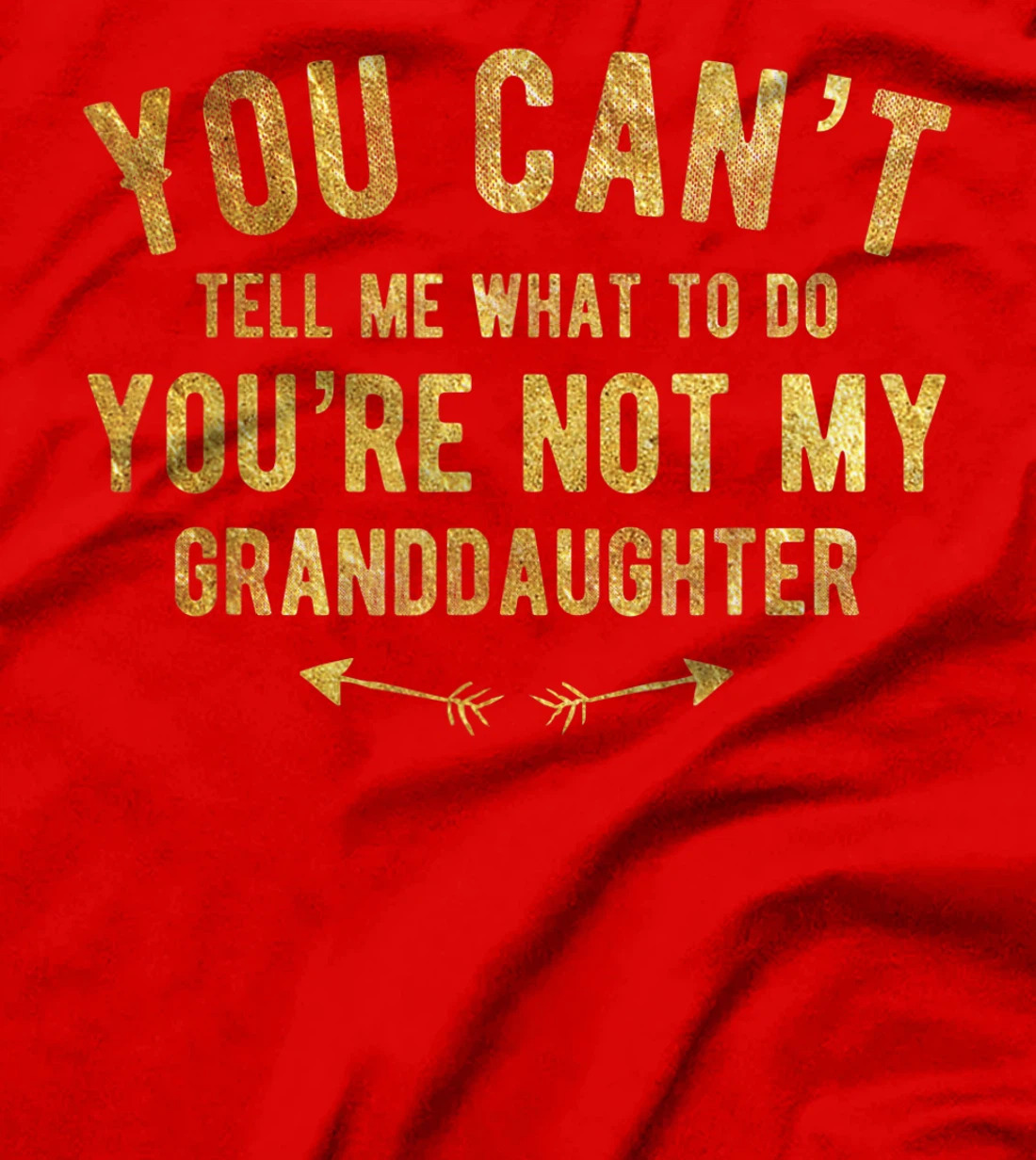 You Can't Tell Me What To Do You're Not My Granddaughter T-Shirt