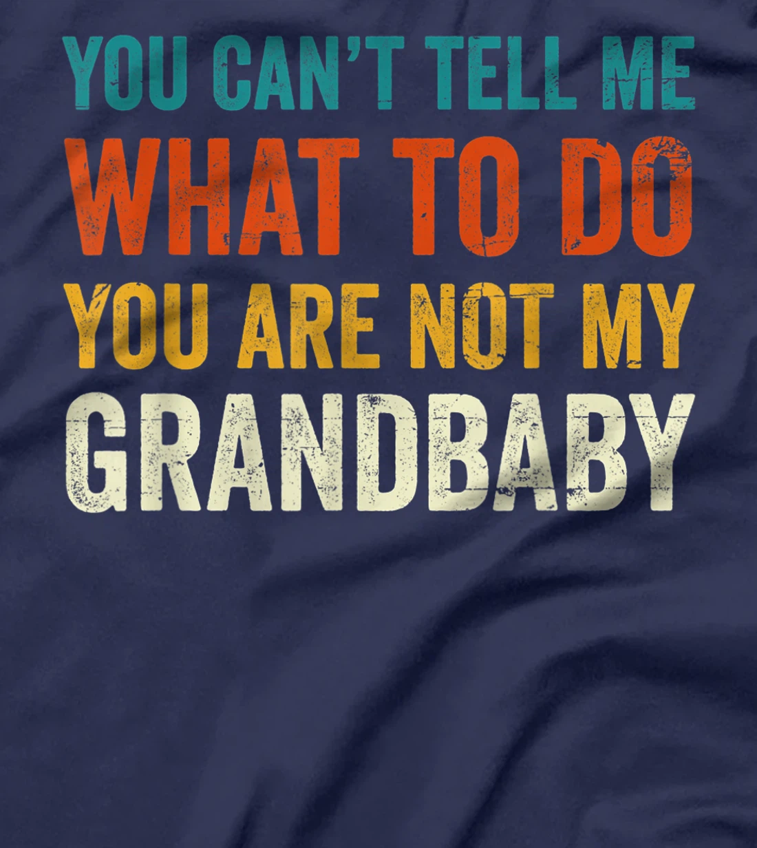 You can't tell me what to do you are not my grandbaby T-Shirt