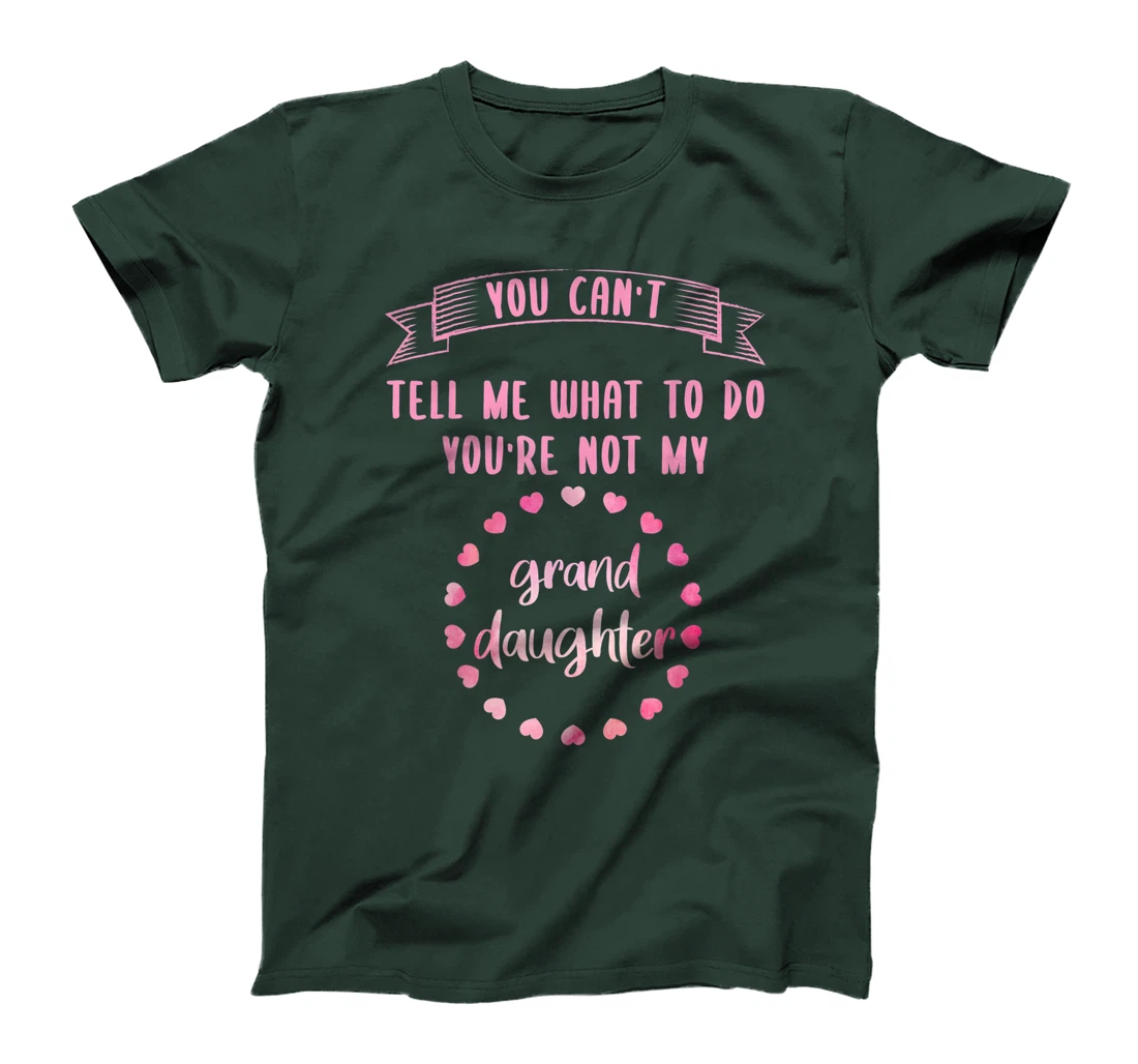 You can't tell me what to do you are not my granddaughter T-Shirt