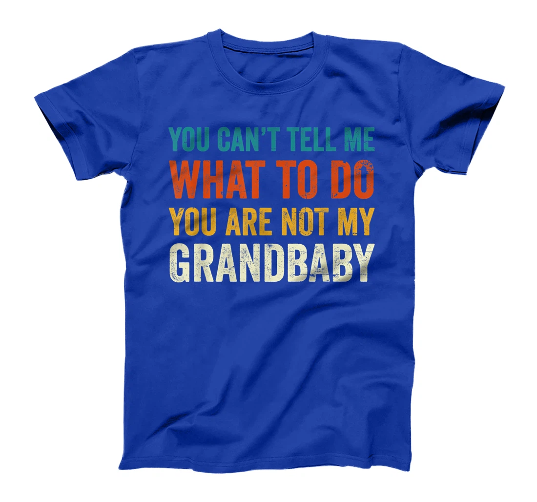 You can't tell me what to do you are not my grandbaby T-Shirt