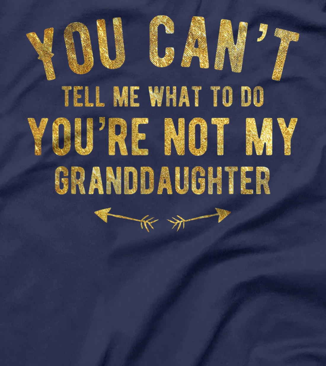 You Can't Tell Me What To Do You're Not My Granddaughter T-Shirt