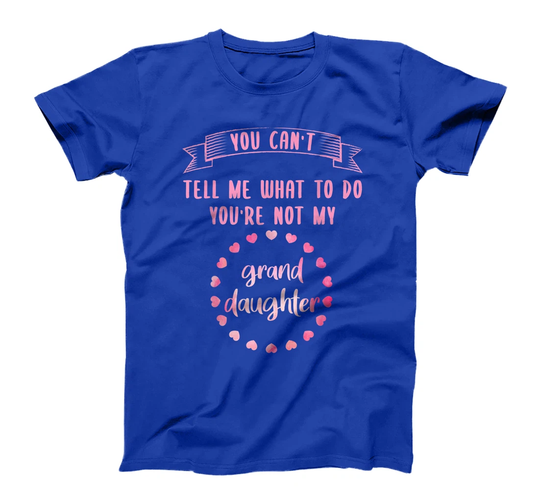 You can't tell me what to do you are not my granddaughter T-Shirt
