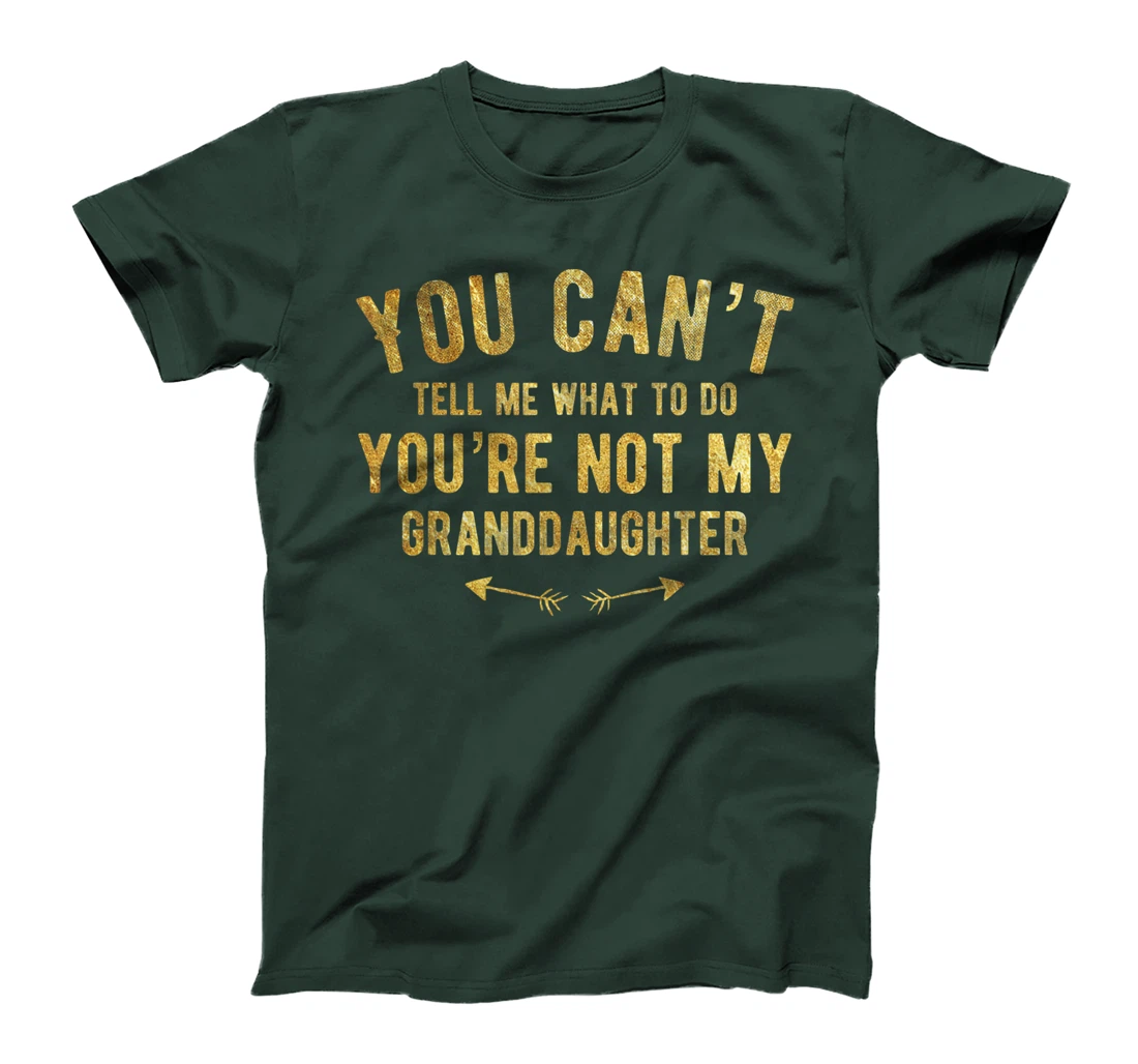 You Can't Tell Me What To Do You're Not My Granddaughter T-Shirt