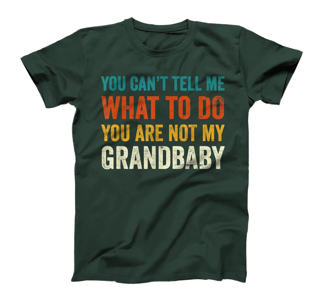 You can't tell me what to do you are not my grandbaby T-Shirt
