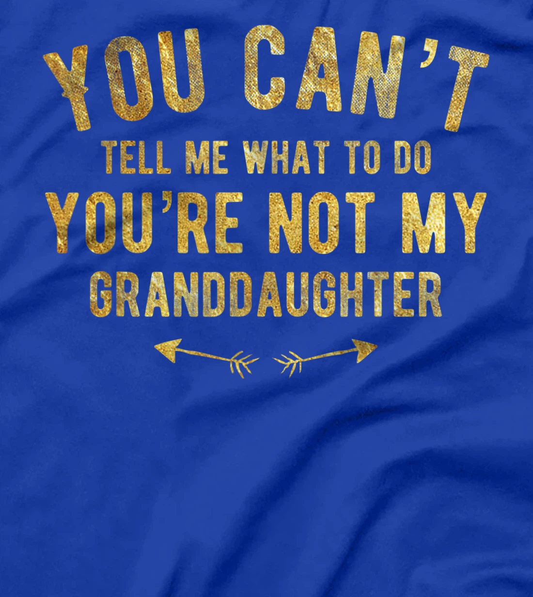 You Can't Tell Me What To Do You're Not My Granddaughter T-Shirt
