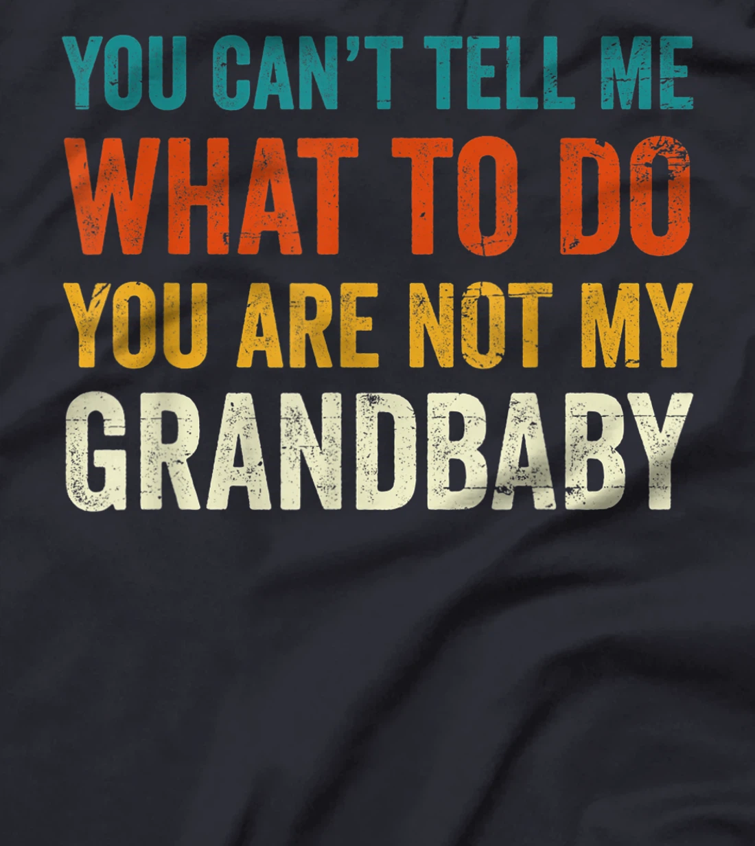 You can't tell me what to do you are not my grandbaby T-Shirt