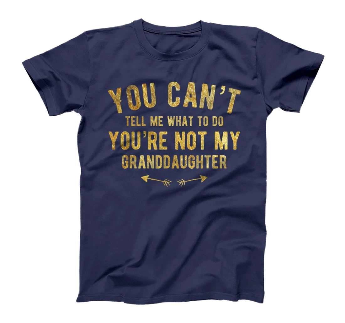 You Can't Tell Me What To Do You're Not My Granddaughter T-Shirt