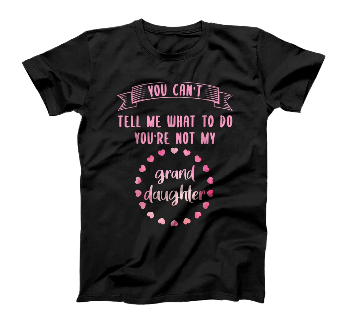 You can't tell me what to do you are not my granddaughter T-Shirt