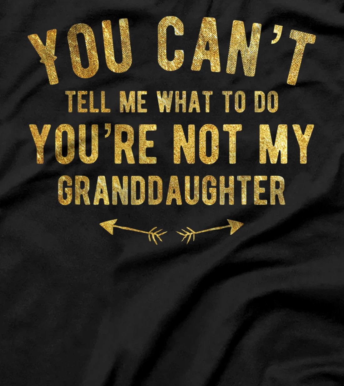 You Can't Tell Me What To Do You're Not My Granddaughter T-Shirt
