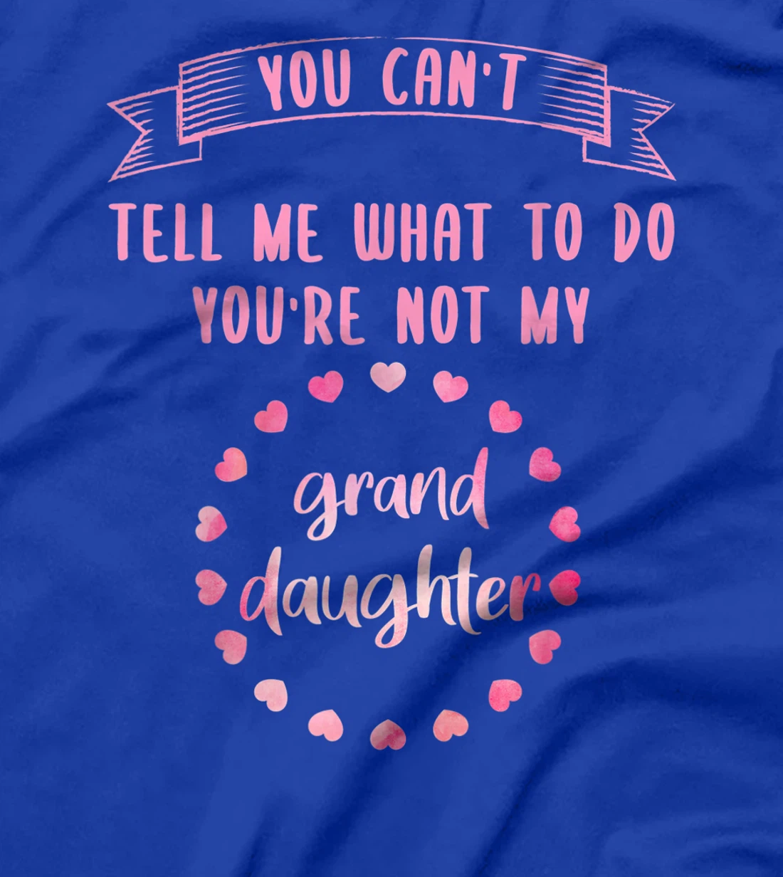 You can't tell me what to do you are not my granddaughter T-Shirt