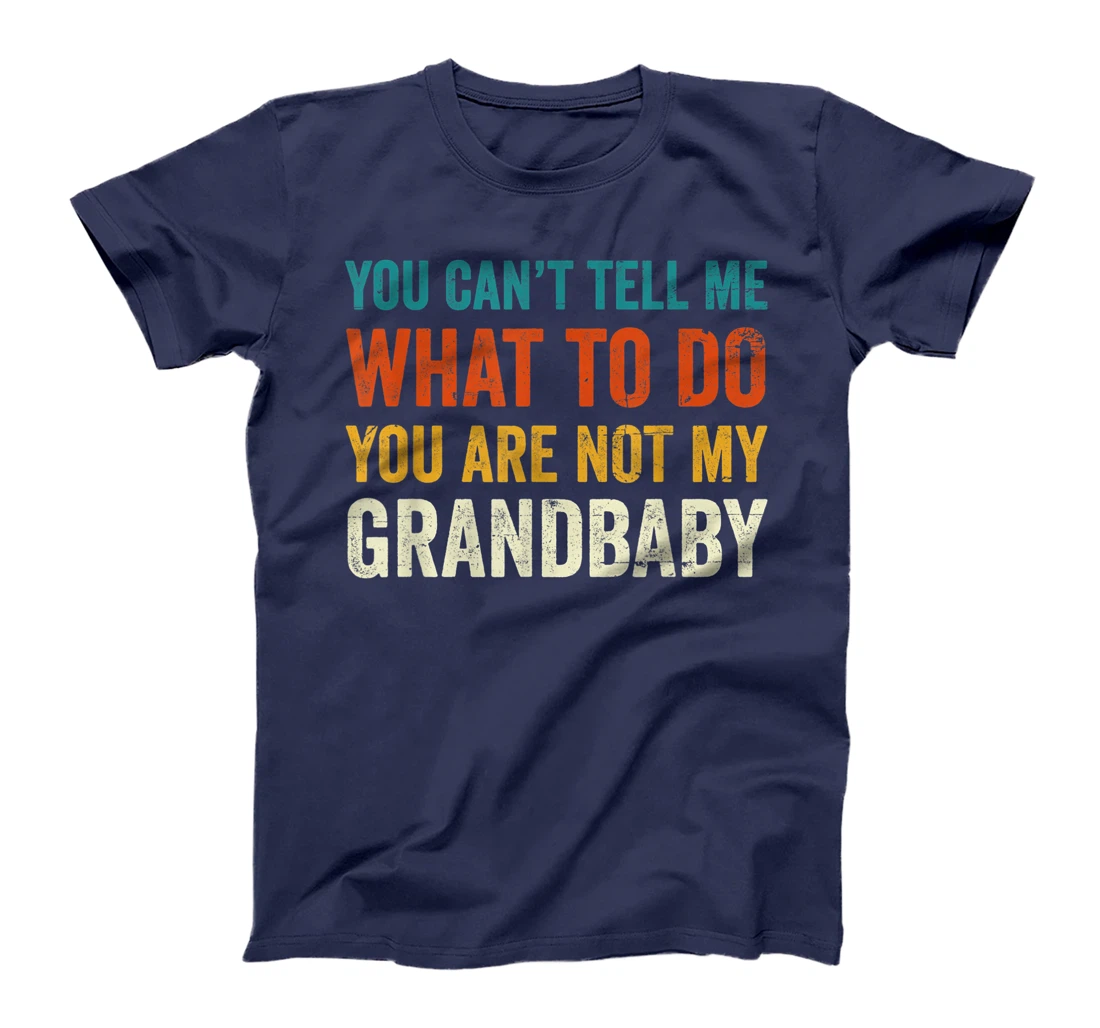 You can't tell me what to do you are not my grandbaby T-Shirt