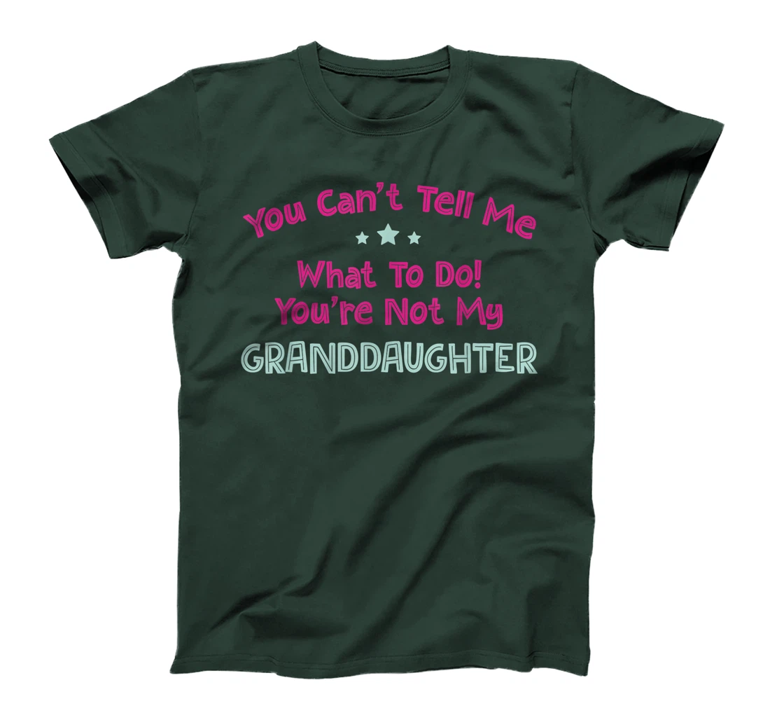 You Can’t Tell Me What To Do You're Not My Granddaughter T-Shirt