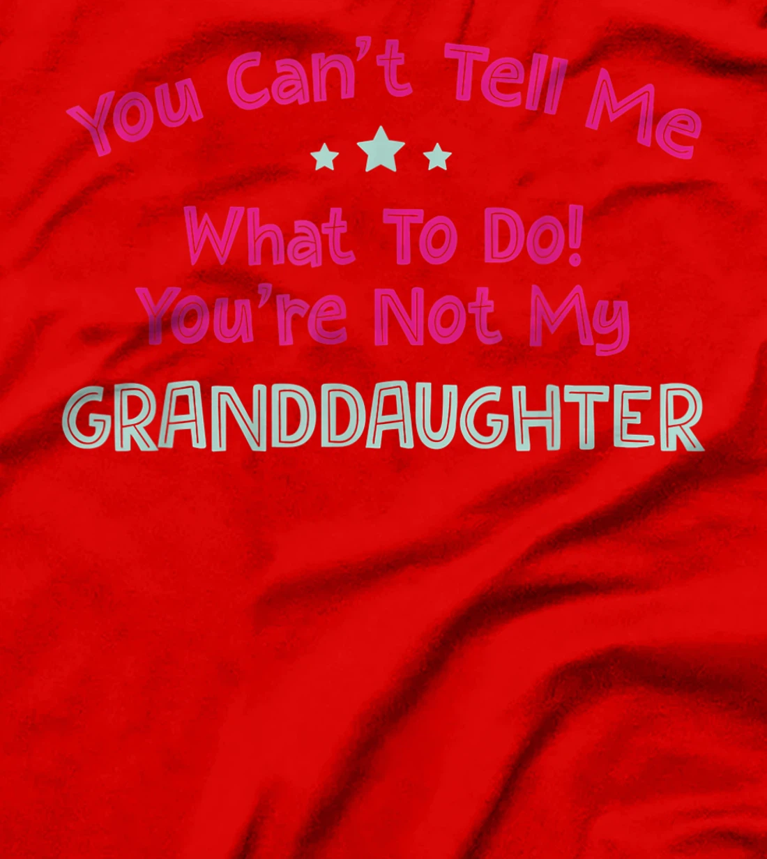 You Can’t Tell Me What To Do You're Not My Granddaughter T-Shirt