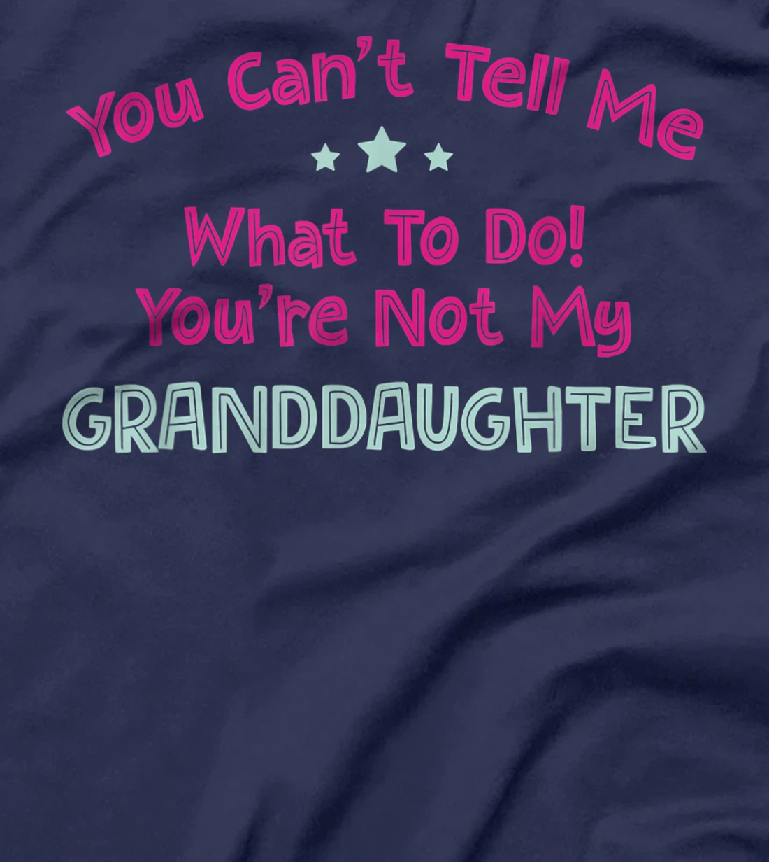 You Can’t Tell Me What To Do You're Not My Granddaughter T-Shirt