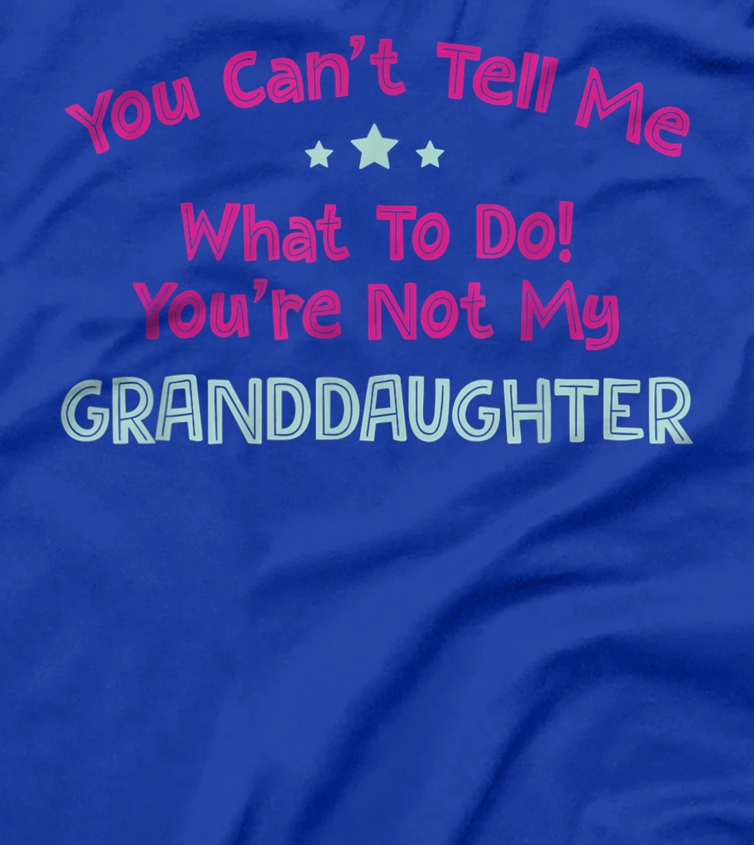 You Can’t Tell Me What To Do You're Not My Granddaughter T-Shirt
