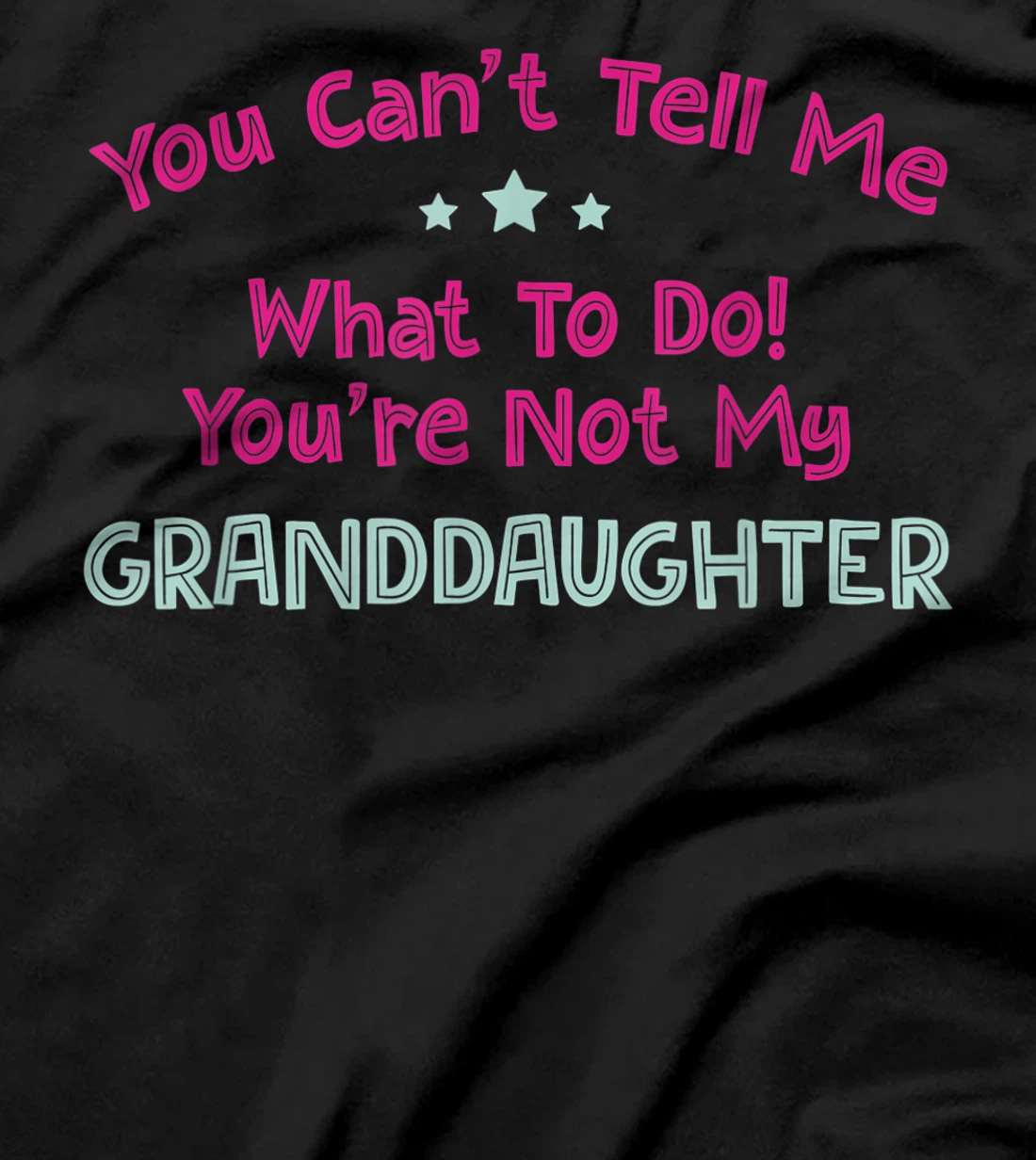 You Can’t Tell Me What To Do You're Not My Granddaughter T-Shirt
