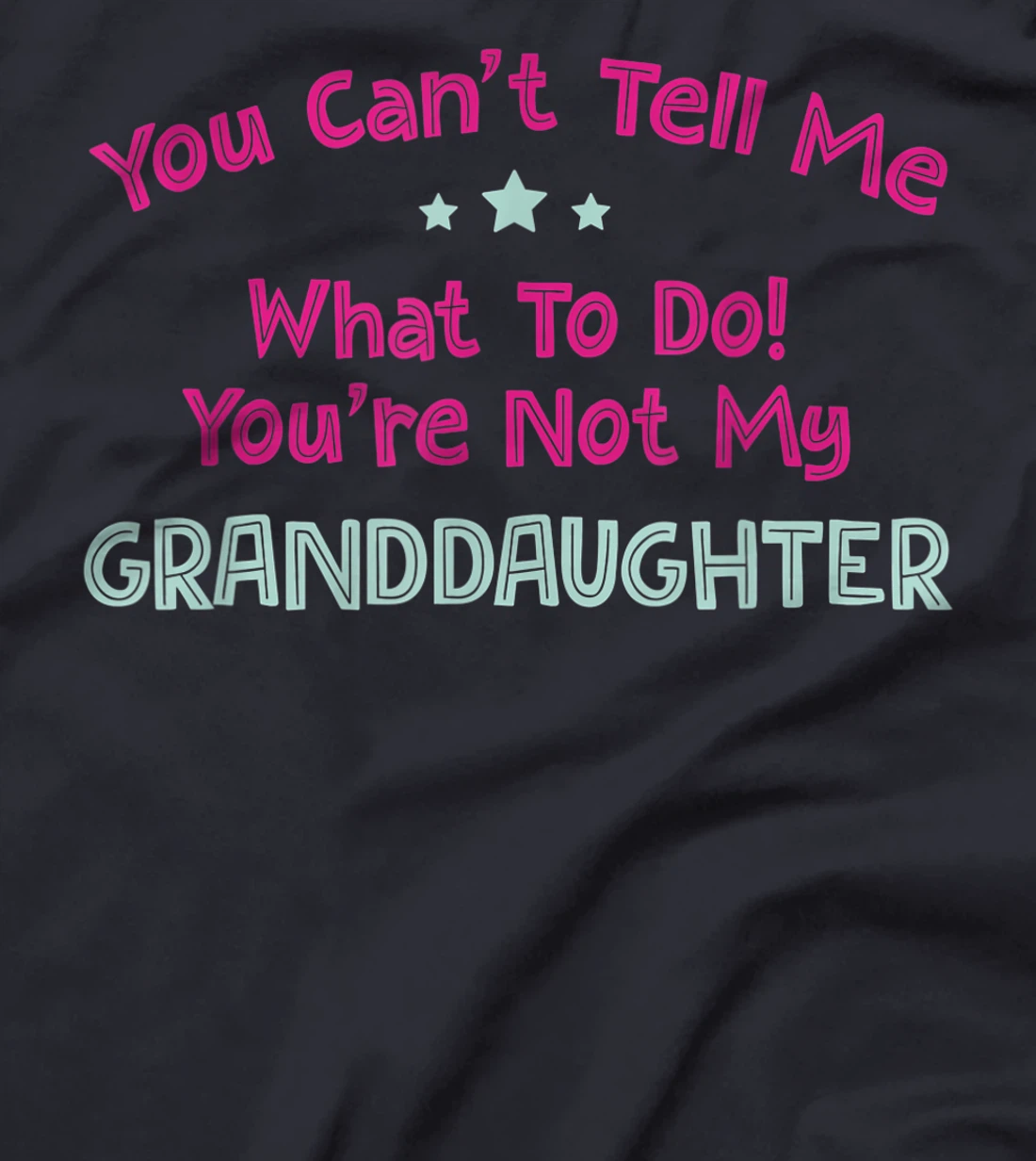 You Can’t Tell Me What To Do You're Not My Granddaughter T-Shirt