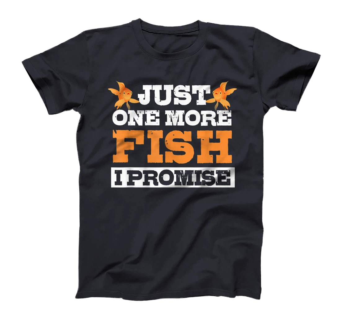 Just One More Fish I Promise Fishing Lover Aquarium Gift T-Shirt