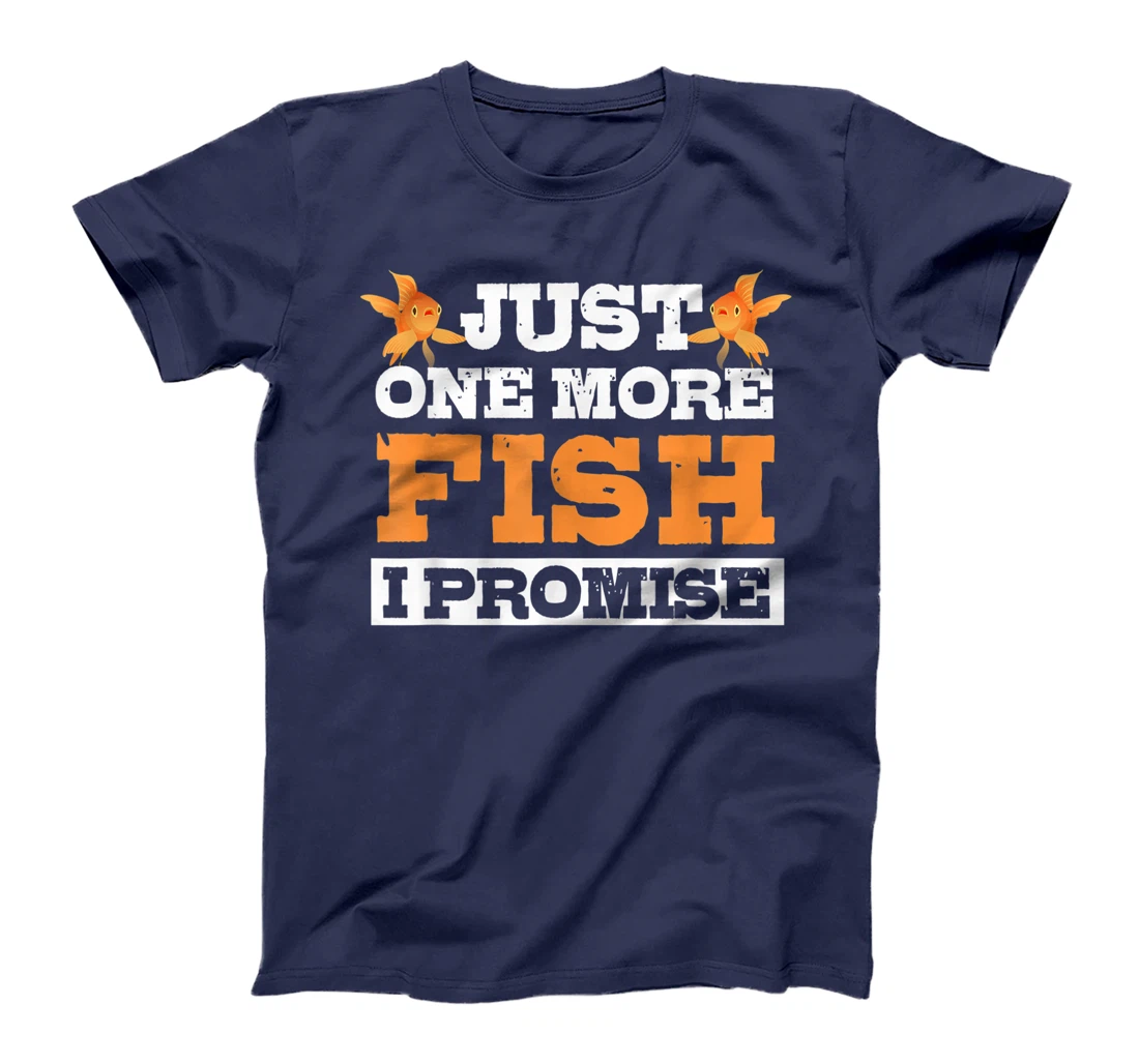 Just One More Fish I Promise Fishing Lover Aquarium Gift T-Shirt