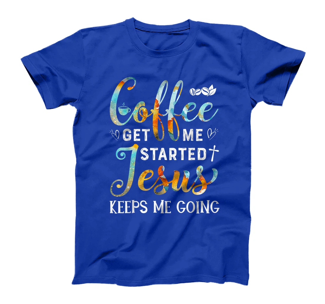 Coffee gets me started Jesus keeps me going gift for Cafe T-Shirt