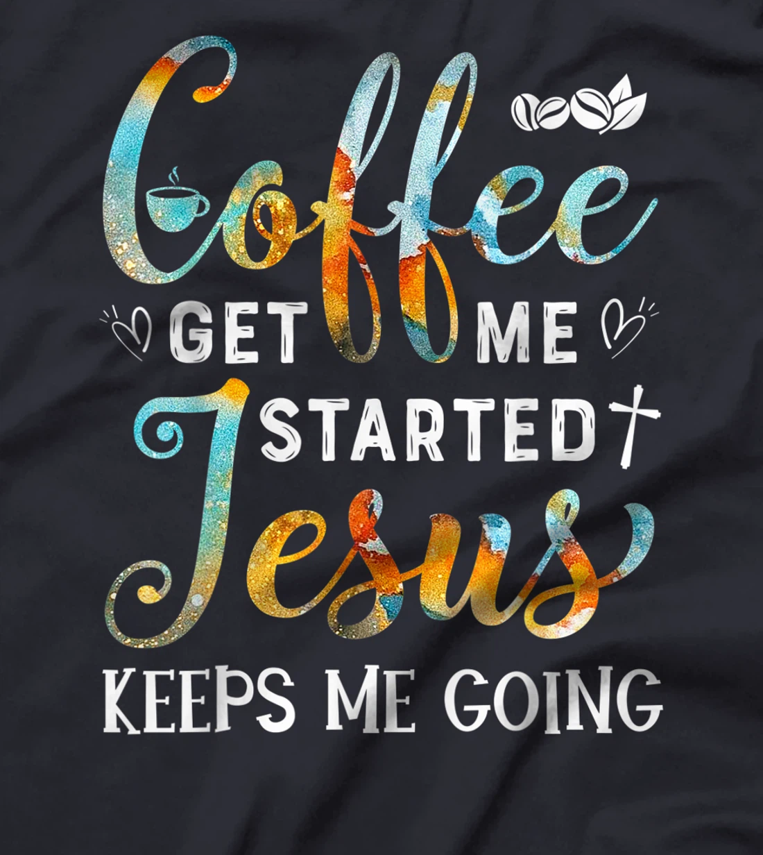 Coffee gets me started Jesus keeps me going gift for Cafe T-Shirt