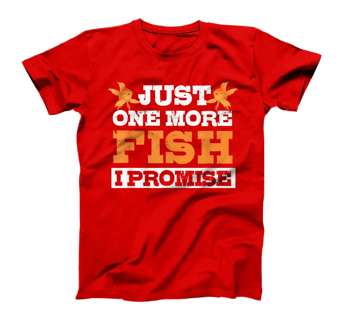 Just One More Fish I Promise Fishing Lover Aquarium Gift T-Shirt