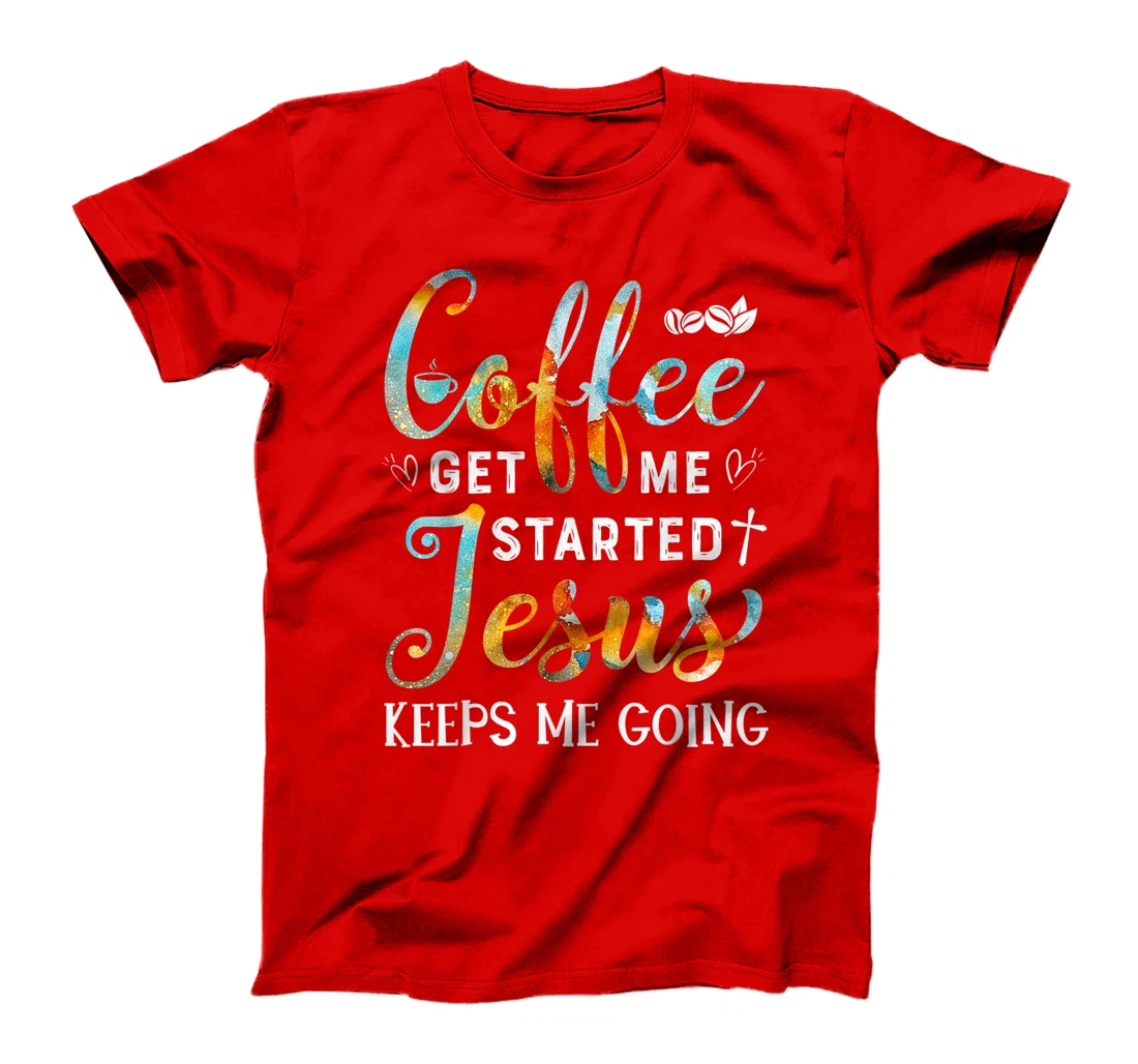 Coffee gets me started Jesus keeps me going gift for Cafe T-Shirt