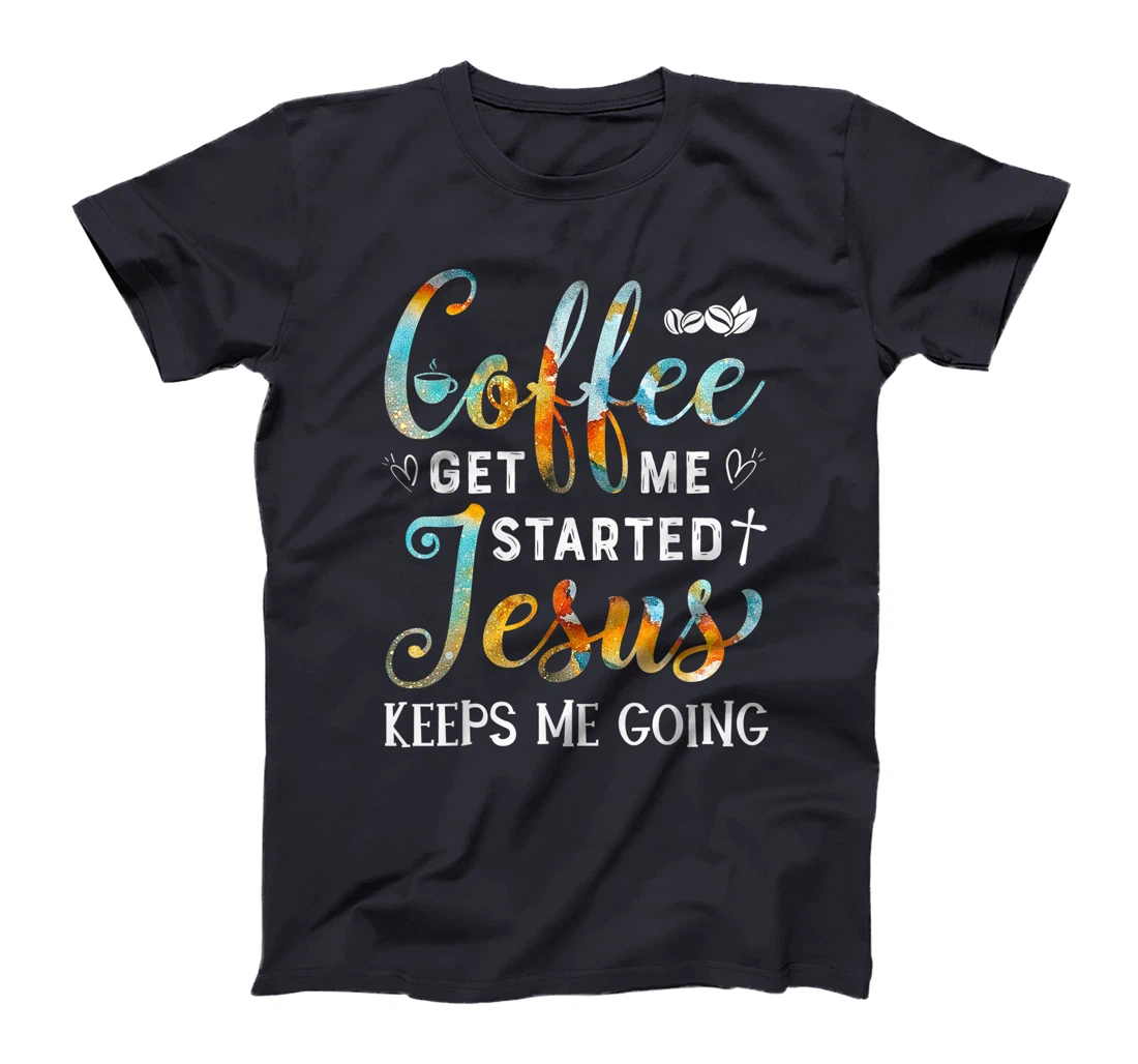 Coffee gets me started Jesus keeps me going gift for Cafe T-Shirt