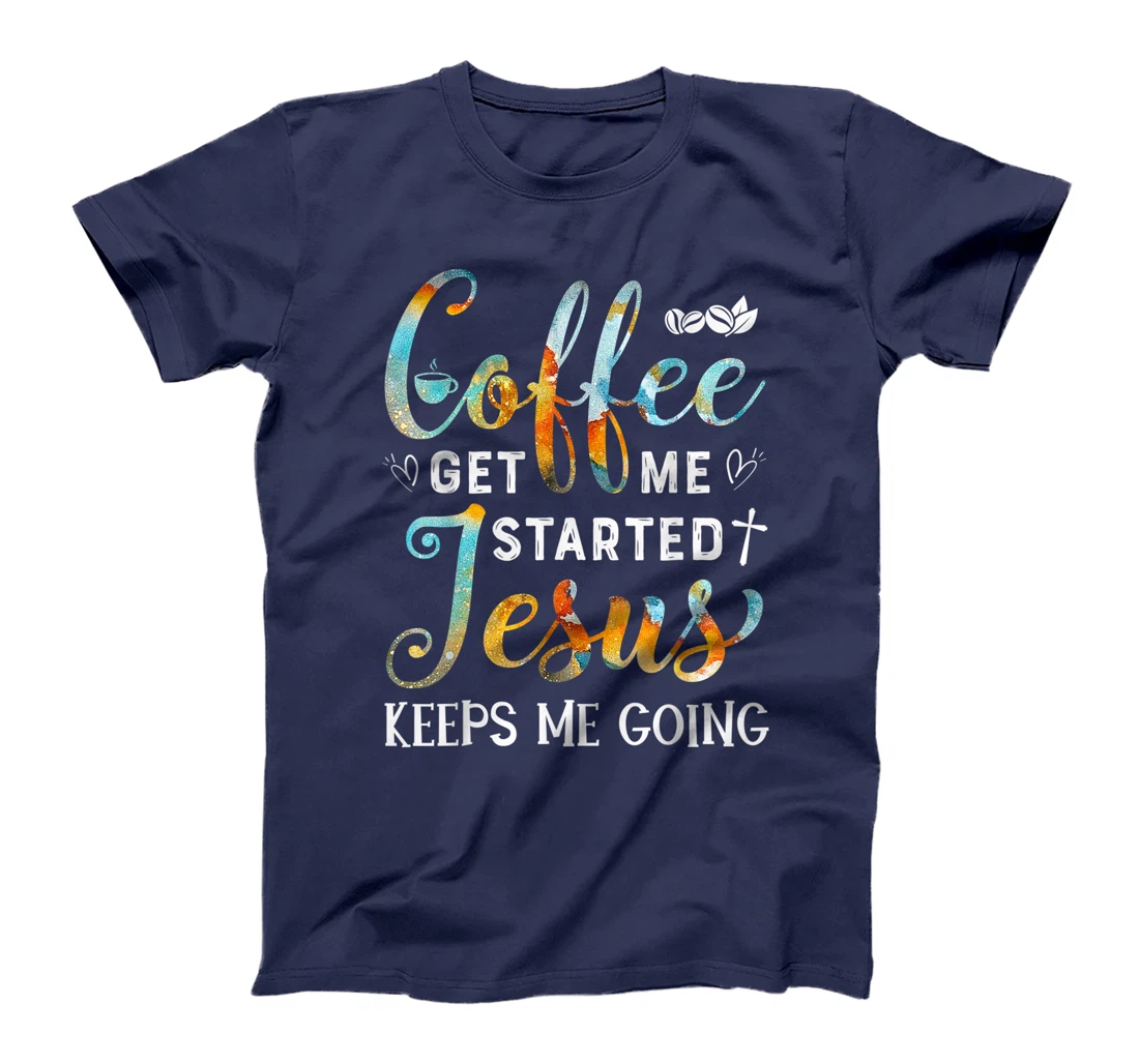 Coffee gets me started Jesus keeps me going gift for Cafe T-Shirt