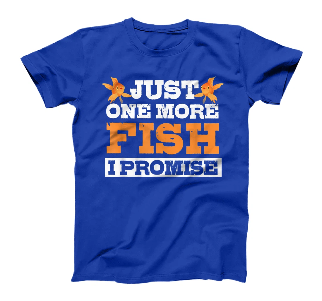 Just One More Fish I Promise Fishing Lover Aquarium Gift T-Shirt