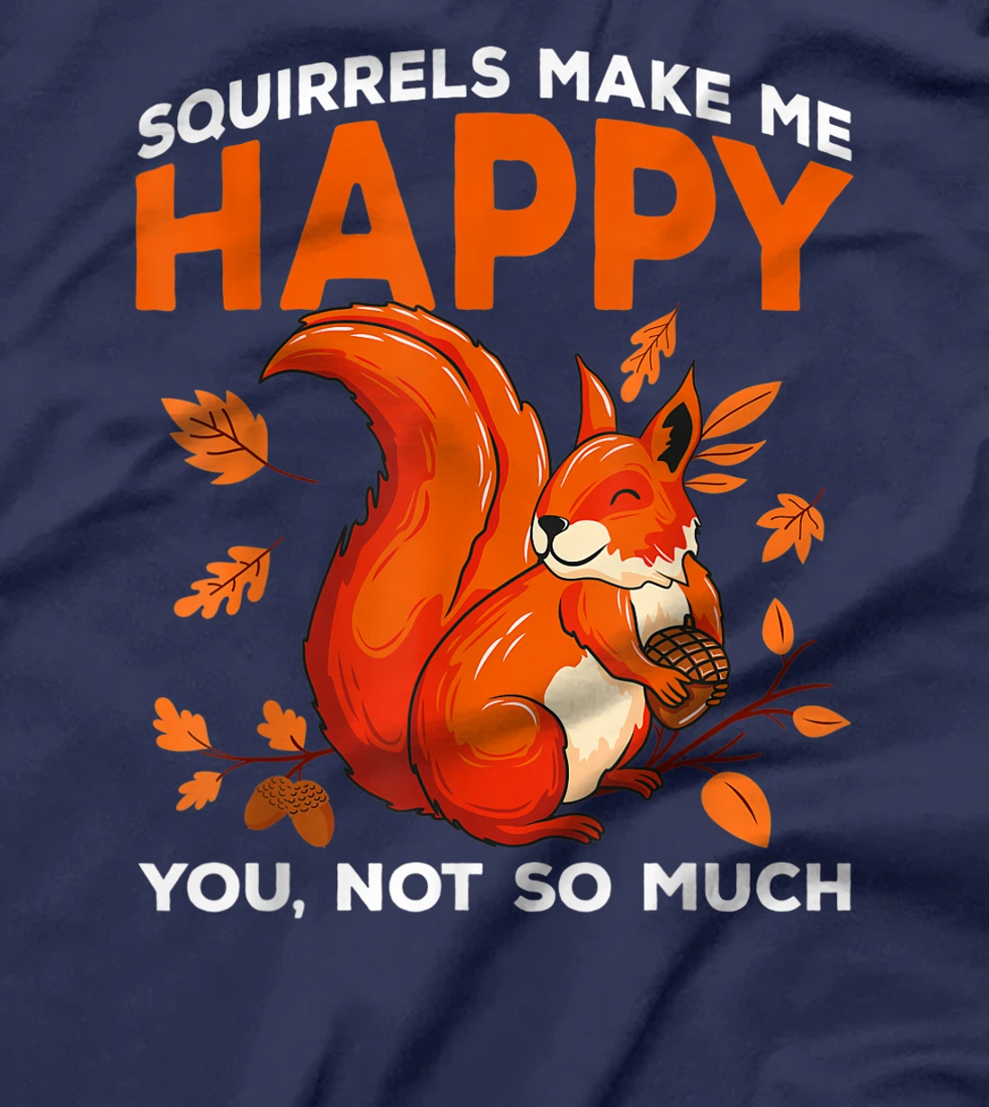 Squirrels Make Me Happy You Not So Much Funny Squirrel Gift T-Shirt