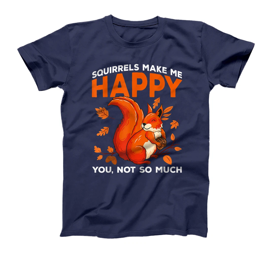 Squirrels Make Me Happy You Not So Much Funny Squirrel Gift T-Shirt