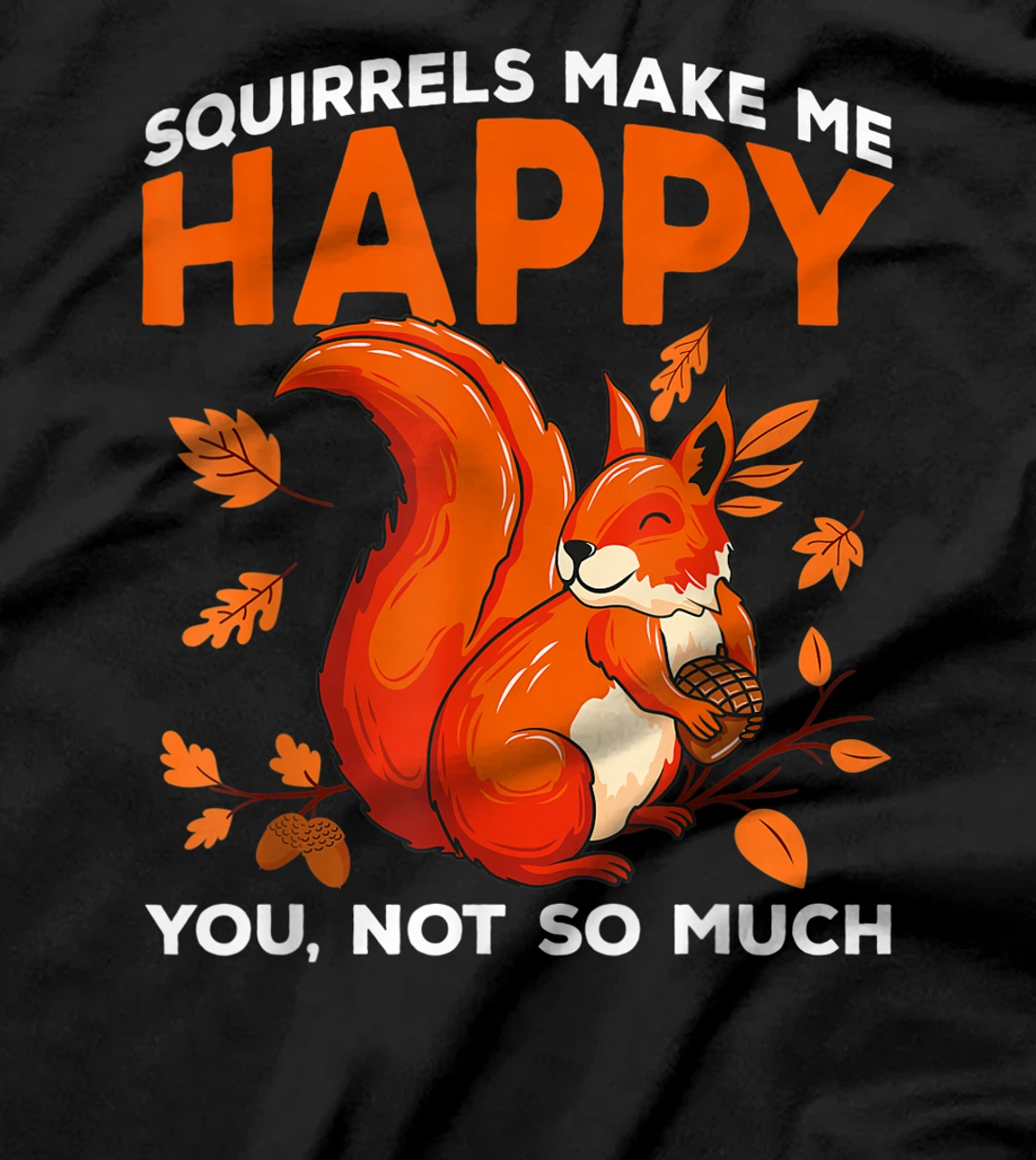 Squirrels Make Me Happy You Not So Much Funny Squirrel Gift T-Shirt