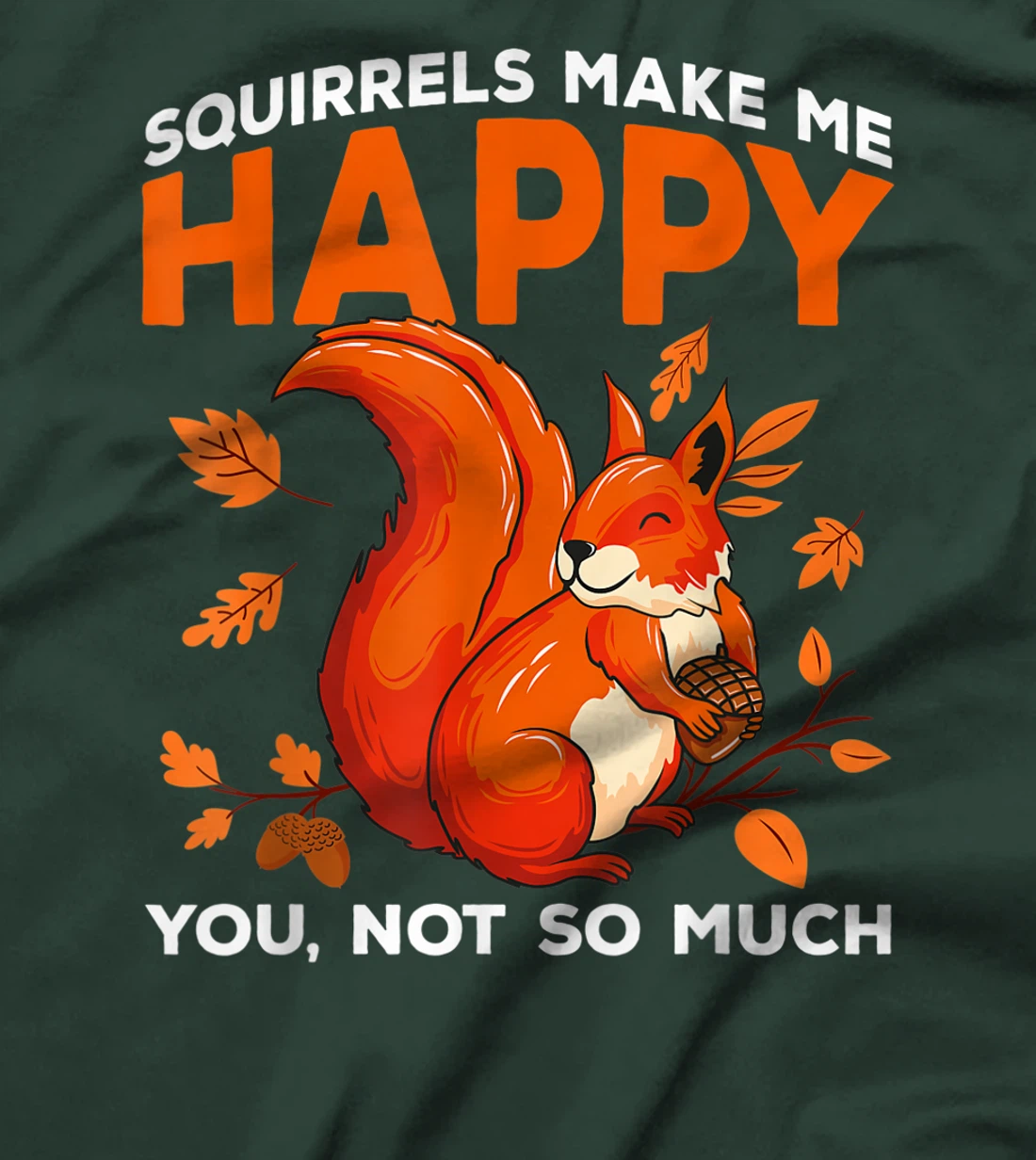 Squirrels Make Me Happy You Not So Much Funny Squirrel Gift T-Shirt