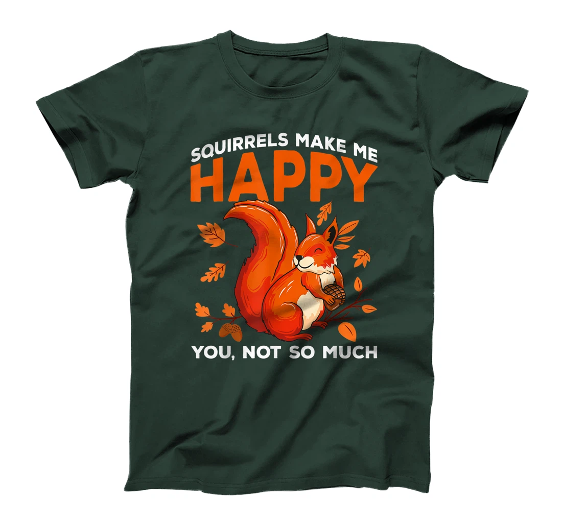 Squirrels Make Me Happy You Not So Much Funny Squirrel Gift T-Shirt
