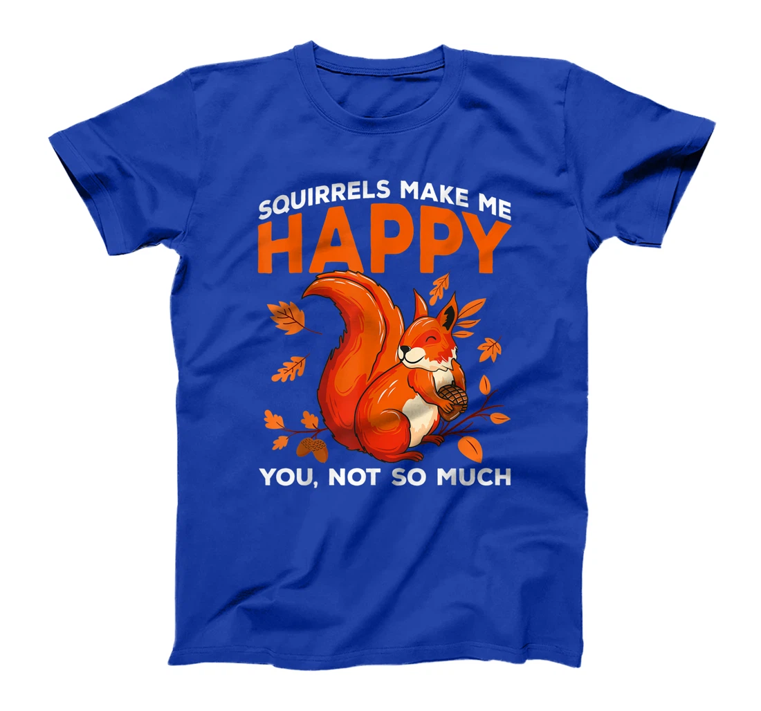 Squirrels Make Me Happy You Not So Much Funny Squirrel Gift T-Shirt
