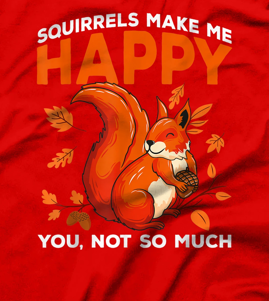 Squirrels Make Me Happy You Not So Much Funny Squirrel Gift T-Shirt