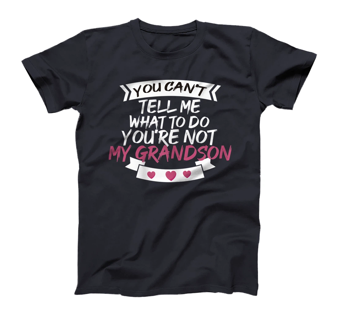 Womens You Can't Tell Me What To Do You're Not My Grandson T-Shirt