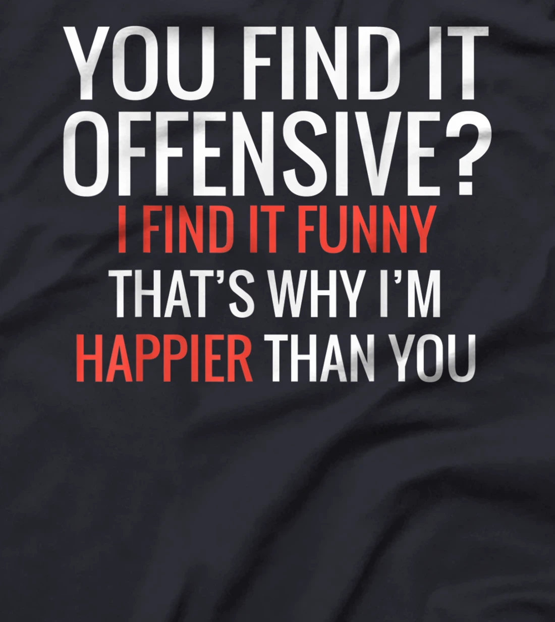 You Find It Offensive I Find It Funny That's Why I'm Happier T-Shirt