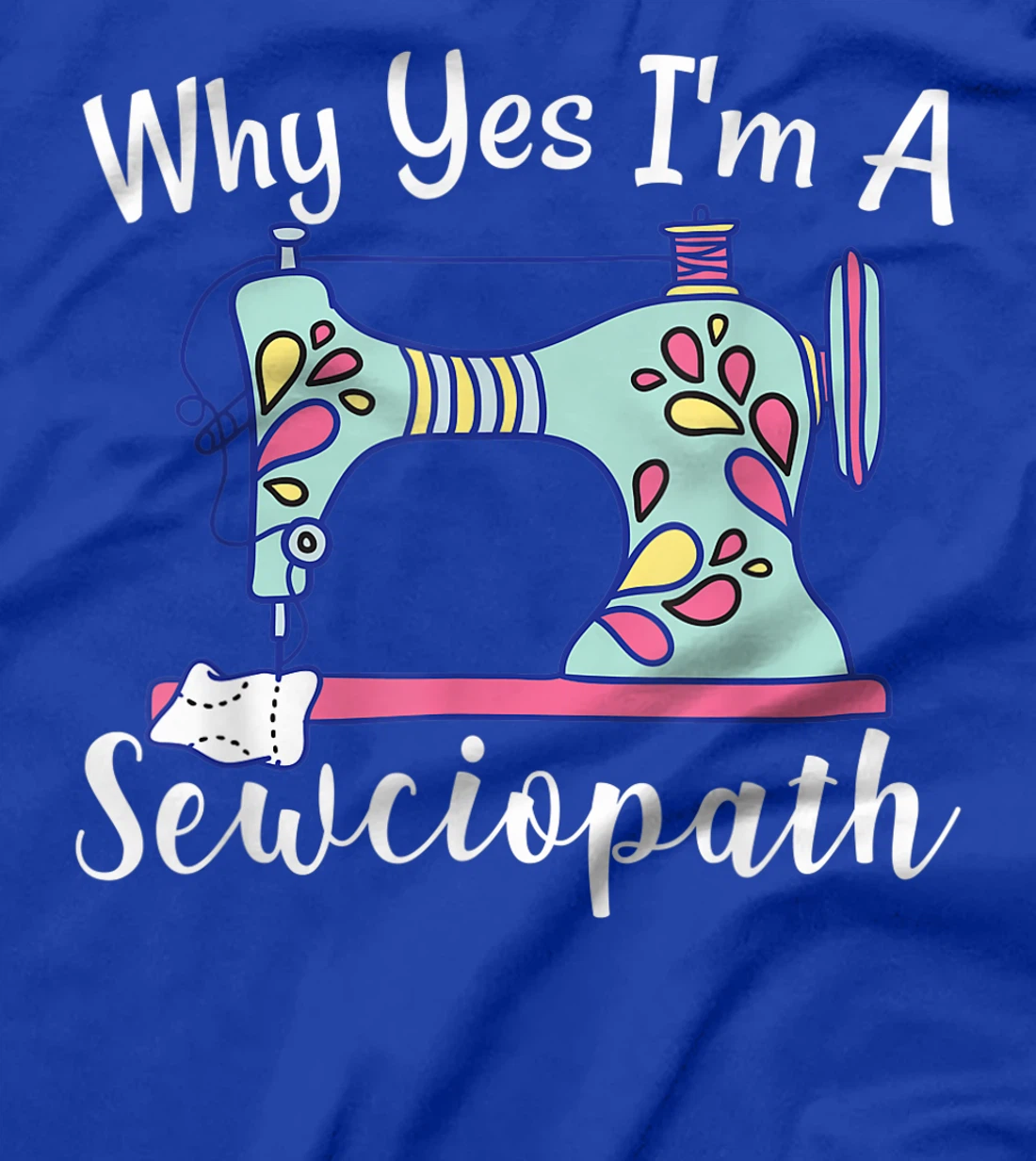 Why Yes I'm A Sewciopath Sewing T-Shirt